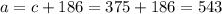 a=c+186=375+186=543