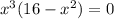  x^3(16-x^2)=0