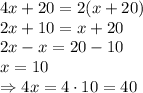 4x+20=2(x+20)&#10;\\\&#10;2x+10=x+20&#10;\\\&#10;2x-x=20-10&#10;\\\&#10;x=10&#10;\\\&#10;\Rightarrow 4x=4\cdot10=40