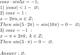 cosx\cdot sin5x=-1; \\ 1) \ |cosx|<1 - \ \varnothing; \\ 2) \ cosx=1:\\ x=2\pi n, n \in Z;\\ Then \ sin(5\cdot 2\pi)=sin(10\pi)=0 - \ \varnothing;\\ 3) \ cosx = -1 \ :\\ x=\pi+2\pi k, \ k\in Z;\\ Then \ sin(5\cdot \pi)=0 - \ \varnothing. \\\\ Answer: \varnothing.