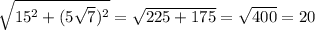  \sqrt{15^2+(5 \sqrt{7} )^2} = \sqrt{225+175} = \sqrt{400}=20 