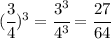 ( \cfrac{3}{4} )^3= \cfrac{3^3}{4^3} = \cfrac{27}{64} 