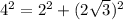 4^{2} = 2^{2}+ (2\sqrt{3})^{2}