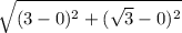 \sqrt{(3-0)^{2} + (\sqrt{3} - 0)^{2} }