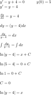 y'-y+4=0\ \ \ \ \ \ \ \ \ y(0)=5 \\ y'=y-4 \\ \\ \frac{dy}{dx}=y-4 \\ \\ dy=(y-4)dx \\ \\ \frac{dy}{y-4}=dx \\ \\ \int \frac{dy}{y-4}=\int dx \\ \\ \ln|y-4|=x+C \\ \\ \ln|5-4|=0+C \\ \\ \ln1=0+C \\ \\ C=0 \\ \\ \ln|y-4|=x