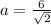 a = \frac{6}{\sqrt{2}}