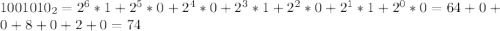 1001010_2 = 2^6*1 + 2^5*0 + 2^4*0 + 2^3*1 + 2^2*0 + 2^1*1 + 2^0*0 = 64 + 0 + 0 + 8 + 0 + 2 + 0 = 74