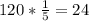 120* \frac{1}{5} =24 