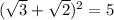 ( \sqrt{3} + \sqrt{2}) ^{2}=5 