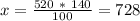 x = \frac{520 \ * \ 140}{100} = 728