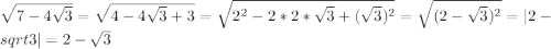 \sqrt {7-4\sqrt 3} = \sqrt {4-4\sqrt 3+3} = \sqrt {2^2-2*2*\sqrt 3+(\sqrt{3})^2} = \sqrt{(2-\sqrt{3})^2}= |2-sqrt{3}|=2-\sqrt{3}