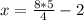 x= \frac{8*5}{4}-2 