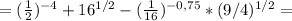 = ( \frac{1}{2})^{-4}+16^{1/2} -( \frac{1}{16})^{-0,75}*(9/4)^{1/2}=