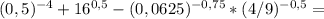 (0,5)^{-4}+16^{0,5} -(0,0625)^{-0,75}*(4/9)^{-0,5} =