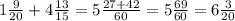 1\frac{9}{20}+4\frac{13}{15}=5\frac{27+42}{60}=5\frac{69}{60}=6\frac{3}{20}