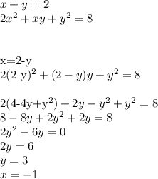 x+y=2\\&#10;2x^2+xy+y^2=8\\\\&#10;&#10;x=2-y\\&#10;2(2-y)^2+(2-y)y+y^2=8\\&#10;&#10;2(4-4y+y^2)+2y-y^2+y^2=8\\&#10;8-8y+2y^2+2y=8\\&#10;2y^2-6y=0\\&#10;2y=6\\&#10;y=3\\&#10;x=-1&#10;