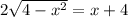 2 \sqrt{4-x^2} =x+4