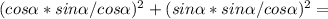 (cos \alpha * sin \alpha / cos \alpha)^2 + (sin \alpha * sin \alpha / cos \alpha)^2 = 