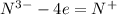 N^{3-} - 4e = N^{+}