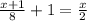  \frac{x+1}{8} +1= \frac{x}{2} 