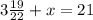  3\frac{19}{22}+x=21