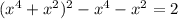  (x^{4}+ x^{2})^{2}-x^{4}- x^{2}=2