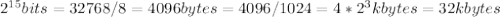 2^{15} bits = 32768 / 8 = 4096 bytes = 4096 / 1024 = 4 * 2^{3} kbytes = 32 kbytes