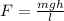 F= \frac{mgh}{l} 