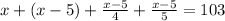 x + (x-5) + \frac{x-5}{4} + \frac{x-5}{5}= 103