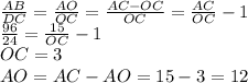  \frac{AB}{DC} = \frac{AO}{OC} = \frac{AC-OC}{OC} = \frac{AC}{OC}-1 &#10;\\\&#10; \frac{96}{24} = \frac{15}{OC}-1 &#10;\\\&#10;OC= 3 \\\ AO=AC-AO=15-3=12