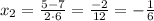 x_{2}=\frac{5-7}{2\cdot6}=\frac{-2}{12}=-\frac{1}{6}