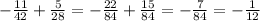 -\frac{11}{42}+\frac{5}{28}=-\frac{22}{84}+\frac{15}{84}=-\frac{7}{84}=-\frac{1}{12}