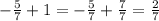 -\frac{5}{7}+1=-\frac{5}{7}+\frac{7}{7}=\frac{2}{7}