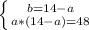 \left \{ {{b=14-a} \atop {a*(14-a)=48}} \right.