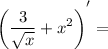 \displaystyle \bigg( \frac{3}{\sqrt{x}} +x^2\bigg)^\big{'}=