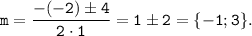 \tt m=\dfrac{-(-2)\pm 4}{2\cdot 1} =1\pm 2=\{-1;3\}.