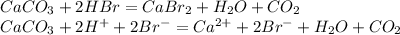 CaCO_3+2HBr = CaBr_2 + H_2O+CO_2\\CaCO_3+2H^{+}+2Br^-=Ca^{2+}+2Br^-+H_2O+CO_2