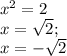 x^2=2 \\ x= \sqrt{2} ;\\x=- \sqrt{2} 