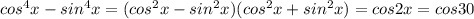  cos^4x - sin^4x = (cos^2x-sin^2x)(cos^2x+sin^2x) = cos2x = cos30 