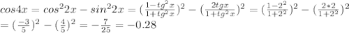 cos4x=cos^{2}2x-sin^{2}2x=(\frac{1-tg^{2}x}{1+tg^{2}x})^{2}-(\frac{2tgx}{1+tg^{2}x})^{2}=(\frac{1-2^{2}}{1+2^{2}})^{2}-( \frac{2*2}{1+2^{2}})^{2} \\ =( \frac{-3}{5} )^{2}-( \frac{4}{5} )^{2}=- \frac{7}{25}=-0.28 