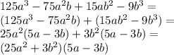 125a^3- 75a^2b +15ab^2-9b^3=\\(125a^3- 75a^2b) +(15ab^2-9b^3)=\\ 25a^2(5a-3b)+3b^2(5a-3b)=\\(25a^2+3b^2)(5a-3b)