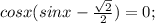 cos x(sin x-\frac{\sqrt{2}}{2})=0;