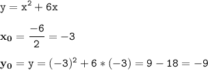 \tt\displaystyle y=x^2+6x\\\\\bold{x_0}=\frac{-6}{2}=-3\\\\\bold{y_0}=y=(-3)^2+6*(-3)=9-18=-9