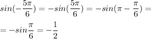 \displaystyle sin(- \frac{ 5\pi}{6})= -sin( \frac{5 \pi }{6})=-sin( \pi - \frac{ \pi }{6})=\\\\=-sin \frac{ \pi }{6}=- \frac{1}{2} 