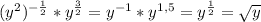 (y^2)^{-\frac{1}{2}}*y^\frac{3}{2}=y^{-1}*y^{1,5}=y^{ \frac{1}{2}}= \sqrt{y}