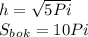 h=\sqrt{5Pi} \\ S_b_o_k=10Pi