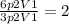  \frac{6p2V1}{3p2V1}=2 