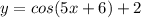 y=cos(5x+6)+2