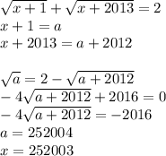  \sqrt{x+1}+\sqrt{x+2013}=2\\ x+1=a\\ x+2013=a+2012\\\\ \sqrt{a}=2-\sqrt{a+2012}\\ -4\sqrt{a+2012}+2016=0\\ -4\sqrt{a+2012}=-2016\\ a=252004\\ x=252003