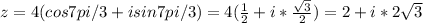 z=4(cos7pi/3+isin7pi/3)=4(\frac{1}{2}+i*\frac{\sqrt{3}}{2})=2+i*2\sqrt{3}